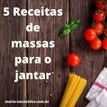 Massas para o Jantar – 5 receitas práticas