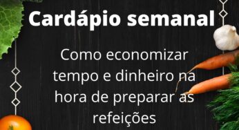 Cardápio semanal – como economizar tempo e dinheiro na hora de preparar as refeições