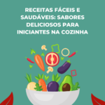 Receitas Fáceis e Saudáveis: Sabores Deliciosos para Iniciantes na Cozinha