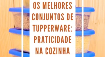 Os Melhores Conjuntos de Tupperware: Praticidade na Cozinha